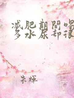 减肥期间喝了很多水尿却很少