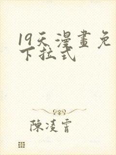 19天漫画免费下拉式