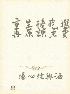 重生后我选择不再原谅免费完整版