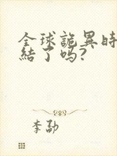 全球诡异时代完结了吗?