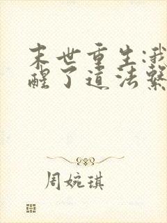 末世重生:我觉醒了道法系统的全部小说