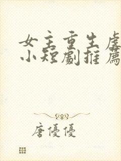 女主重生虐渣的小短剧推荐