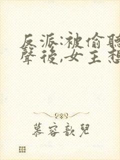 反派:被偷听心声后,女主想当我后宫漫画