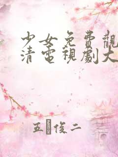 少女免费观看高清电视剧大全动漫