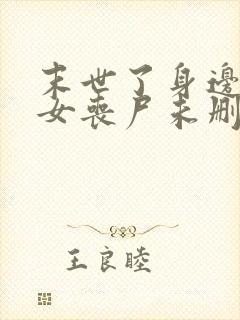 末世了身边全是女丧尸未删减版