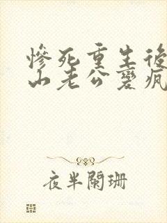 惨死重生后,冰山老公变疯批了