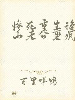 惨死重生后,冰山老公变疯批了全文