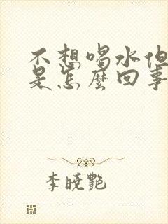 不想喝水但口干是怎么回事