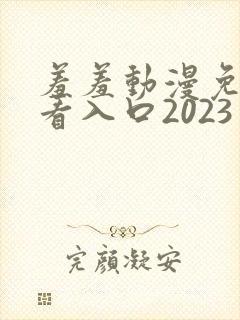 羞羞动漫免费观看入口2023