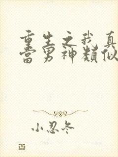 重生之我真没想当男神类似小说