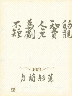 不为人知的往事短剧免费观看高清