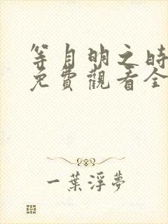 等月明之时短剧免费观看全集在线