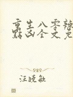 重生八零辣妻有点凶全文免费阅读