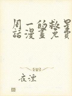 周一的救星21话漫画免费阅读