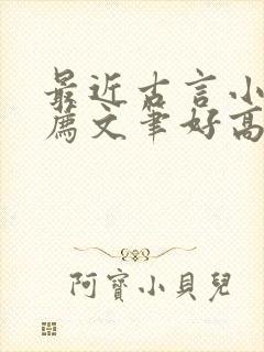 最近古言小说推荐文笔好高质量