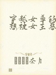 穿越女尊的我不想被女主恶堕免费阅读