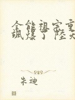 全能祖宗重生后飒爆了 陆天舒