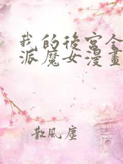 我的后宫全是反派魔女漫画下拉式