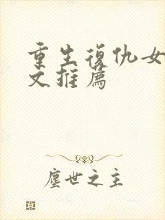 重生复仇女主爽文推荐