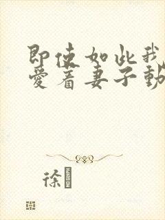 即使如此我仍然爱着妻子动漫免费