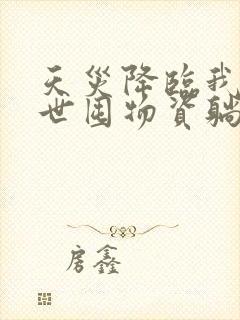 天灾降临我在末世囤物资躺赢