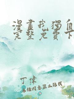 漫画我独自升级完整免费下拉式观看