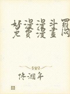 好漫漫斗罗玉转免费漫画网站