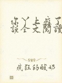 你丫上瘾了 小说全文阅读免费