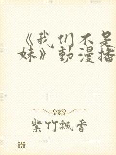 《我们不是亲兄妹》动漫播放