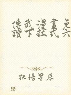 传武漫画免费阅读下拉式六漫画星球