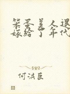 笨蛋美人退婚后嫁给了年代文大佬清知许