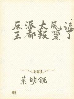 反派太风流,女主都叛变了