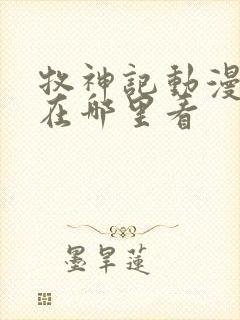 牧神记动漫全集在哪里看