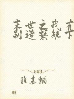 末世之我有丧尸制造系统下载txt