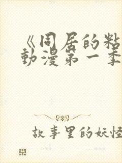 《同居的粘液》动漫第一季免费观看全集