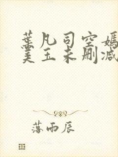 叶凡司空嫣然林美玉未删减版