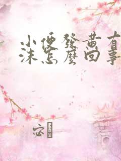 小便发黄有泡泡沫怎么回事