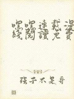 嘿嘿连载漫画在线阅读免费漫画阅读