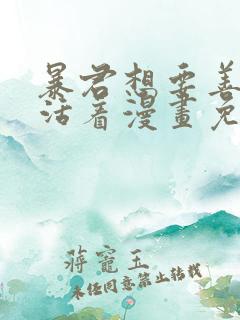 暴君想要善良的活着漫画免费看