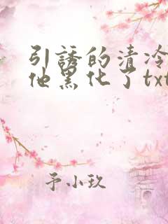 引诱的清冷男主他黑化了txt
