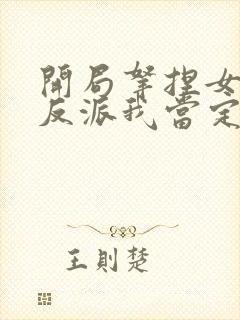 开局拿捏女主这反派我当定了