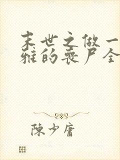 末世之做一只优雅的丧尸全文