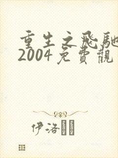 重生之飞驰人生2004免费观看
