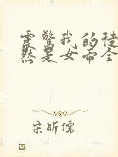 震惊我的徒弟居然是女帝全本txt免费下载