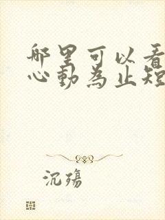 哪里可以看爱你心动为止短剧