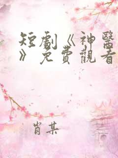 短剧《神医狂龙》免费观看