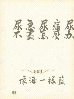 尿急尿痛尿频尿不尽怎么办