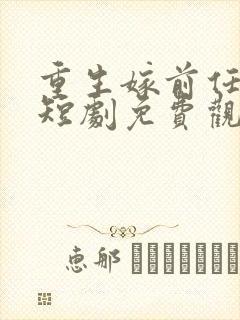 重生嫁前任三叔短剧免费观看