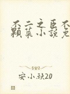 不二之臣不止是颗菜小说免费阅读全文无删减