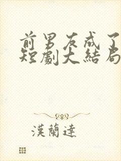 前男友成了我弟短剧大结局